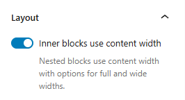 "Layout" options section in block settings sidebar showing the "Inner blocks use content width" toggle option with the help text "Nested blocks use content width with options for full and wide widths." - the toggle option is enabled