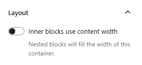 "Layout" options section in block settings sidebar showing the "Inner blocks use content width" toggle option with the help text "Nested blocks use content width with options for full and wide widths." - the toggle option is disabled